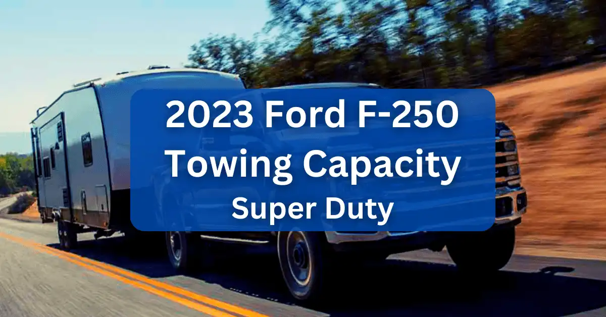 2023 Ford F250 Towing Capacity Super Duty (with Charts)