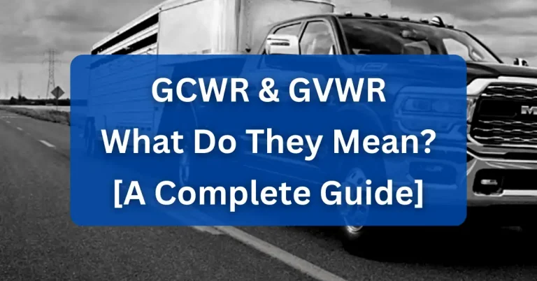 GCWR vs GVWR: What Do They Mean? [A Complete Guide]